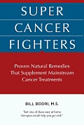 Super Cancer Fighters: Proven Natural Remedies That Supplement Mainstream Cancer Treatments