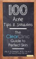 100 Acne Tips & Solutions: The Clear Clinic Guide to Perfect Skin
