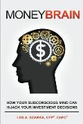 Money Brain: How Your Subconscious Mind Can Hijack Your Investment Decisions