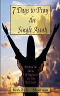 7 Days to Pray the Single Away: Breaking the Chains of Singleness One Day at a Time