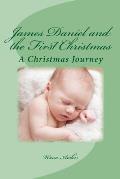 James Daniel and the First Christmas: A wondrous retelling of the first Christmas for the whole family