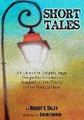 Short Tales: A Collection of Delightful Sagas, Designed to Stimulate the Imagination of the Young, and the Young at Heart.