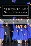 33 Keys To Law School Success: How To Excel In And After Law School