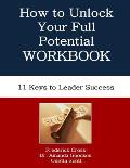 How to Unlock Your Full Potential Workbook: Eleven Keys to Leader Success