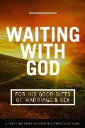 Waiting With God For His Good Gifts of Marriage and Sex: A True Love Story