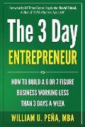 The 3 Day Entrepreneur: How to Build a 6 or 7 Figure Business Working Less Than 3 Days a Week