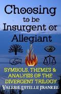 Choosing to Be Insurgent or Allegiant Symbols Themes & Analysis of the Divergent Trilogy