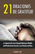 21 Oraciones de Gratitud: La Superaci?n de la Negatividad por Medio del Poder de la Oraci?n y la Palabra de Dios