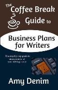 The Coffee Break Guide to Business Plans for Writers: The Step-By-Step Guide to Taking Control of Your Writing Career