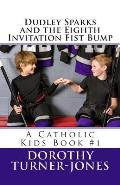Dudley Sparks and the Eighth Invitation Fist Bump: A Catholic Kids Book #1
