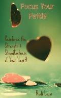 Focus Your Faith!: Reinforce the Strength & Steadfastness of Your Heart!