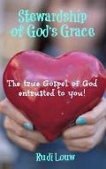 Stewardship of God's Grace: The True Gospel of God Entrusted to You!