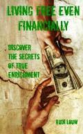 Living Free Even Financially: Discover the secrets of true enrichment