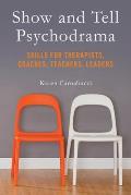 Show & Tell Psychodrama Skills for Therapists Coaches Teachers Leaders