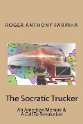 The Socratic Trucker: An American Memoir & A Call To Revolution