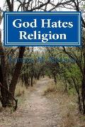 God Hates Religion: And Some Day Will Do Away with Them All