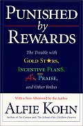 Punished by Rewards The Trouble with Gold Stars Incentive Plans AS Praise & Other Bribes
