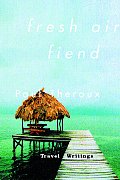 Fresh Air Fiend Travel Writings 1985 2000