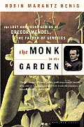 Monk in the Garden The Lost & Found Genius of Gregor Mendel the Father of Genetics