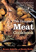 Complete Meat Cookbook A Juicy & Authoritative Guide to Selecting Seasoning & Cooking Todays Beef Pork Lamb & Veal