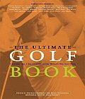 Ultimate Golf Book A History & a Celebration of the Worlds Greatest Game