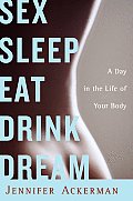 Sex Sleep Eat Drink Dream A Day in the Life of Your Body