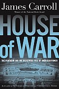 House of War The Pentagon & the Disastrous Rise of American Power