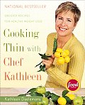 Cooking Thin with Chef Kathleen 200 Easy Recipes for Healthy Weight Loss