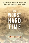 Worst Hard Time The Untold Story of Those Who Survived the Great American Dust Bowl