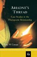 Ariadnes Thread Case Studies in the Therapeutic Relationship