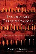 Incendiary Circumstances A Chronicle of the Turmoil of Our Times