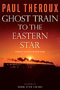 Ghost Train to the Eastern Star on the Tracks of the Great Railway Bazaar