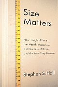 Size Matters How Height Affects the Health Happiness & Success of Boys & the Men They Become