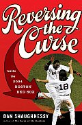 Reversing the Curse Inside the 2004 Boston Red Sox