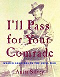 Ill Pass for Your Comrade Women Soldiers in the Civil War