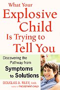 What Your Explosive Child Is Trying to Tell You Discovering the Pathway from SYMPTOMS to SOLUTIONS