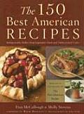 150 Best American Recipes Indispensable Dishes from Legendary Chefs & Undiscovered Cooks
