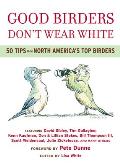Good Birders Dont Wear White 50 Tips from North Americas Top Birders