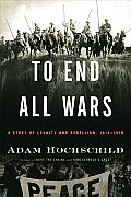 To End All Wars A Story of Loyalty & Rebellion 1914 1918