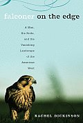 Falconer on the Edge A Man His Birds & the Vanishing Landscape of the American West