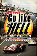 Go Like Hell Ford Ferrari & Their Battle for Speed & Glory at Le Mans