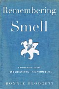 Remembering Smell A Memoir of Losing & Discovering the Primal Sense