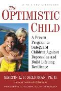 Optimistic Child A Proven Program to Safeguard Children Against Depression & Build Lifelong Resilience