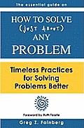 How to solve just about any problem: Timeless practices for solving problems better
