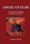 Angel of Fear: A Guide to End Stress & Anxiety