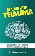 Dealing With Trauma: An Introductory Guide to Sharpen Your Practical Counselling Skills