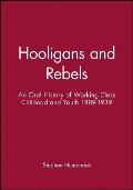 Hooligans or Rebels?: An Oral History of Working-Class Childhood and Youth 1889-1939