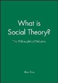 What Is Social Theory?: The Philosophical Debates