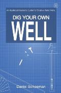Dig Your Own Well: An Illustrated Resource Guide For Shallow Water Wells.