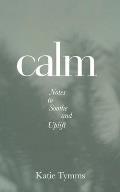 Calm: Notes to Soothe and Uplift